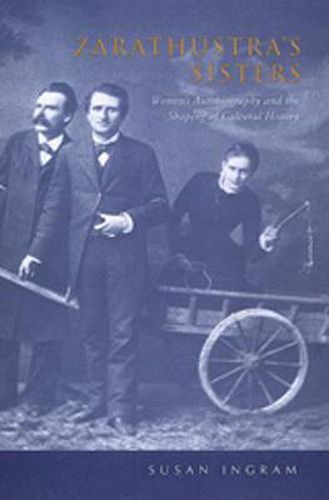 Cover image for Zarathustra's Sisters: Women's Autobiography and the Shaping of Cultural History