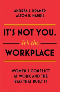 Cover image for It's Not You, It's the Workplace: Women's Conflict at Work and the Bias that Built it