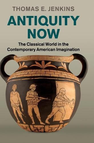 Antiquity Now: The Classical World in the Contemporary American Imagination