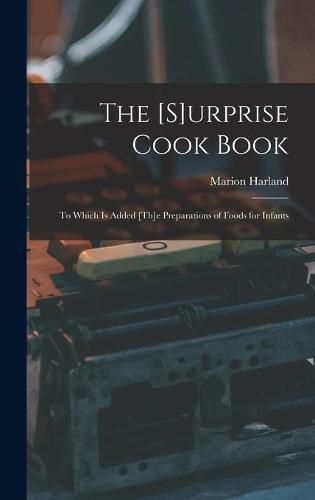 The [s]urprise Cook Book [microform]: to Which is Added [th]e Preparations of Foods for Infants