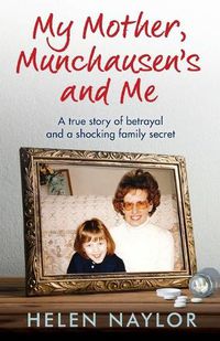 Cover image for My Mother, Munchausen's and Me: A true story of betrayal and a shocking family secret