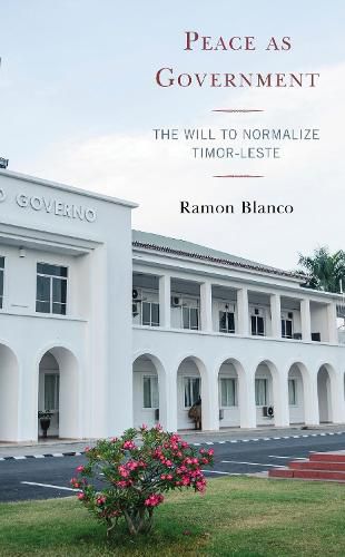 Cover image for Peace as Government: The Will to Normalize Timor-Leste