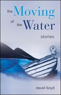 Cover image for The Moving of the Water: Stories