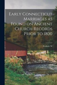 Cover image for Early Connecticut Marriages as Found on Ancient Church Records Prior to 1800