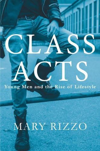 Cover image for Class Acts: Young Men and the Rise of Lifestyle