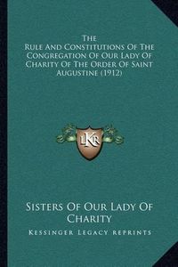 Cover image for The Rule and Constitutions of the Congregation of Our Lady of Charity of the Order of Saint Augustine (1912)