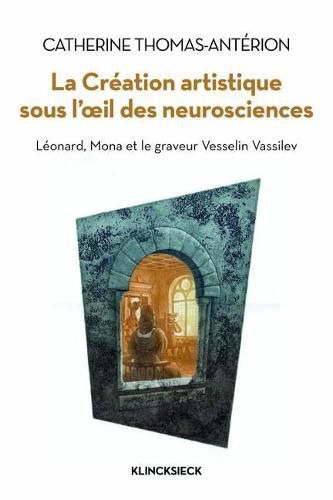 Cover image for La Creation Artistique Sous l'Oeil Des Neurosciences: Leonard, Mona Et Le Graveur Vesselin Vassilev