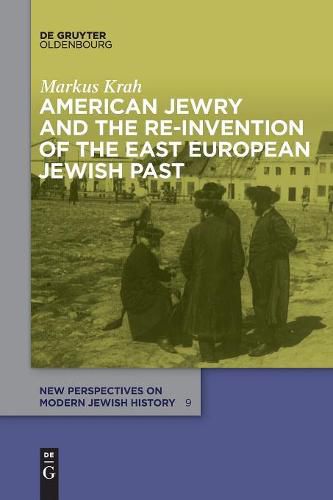 Cover image for American Jewry and the Re-Invention of the East European Jewish Past