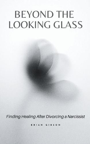 Beyond the Looking Glass Finding Healing After Divorcing a Narcissist