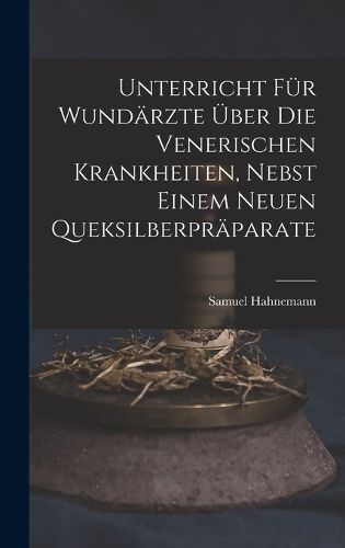Cover image for Unterricht fuer Wundaerzte ueber die venerischen Krankheiten, nebst einem neuen Queksilberpraeparate