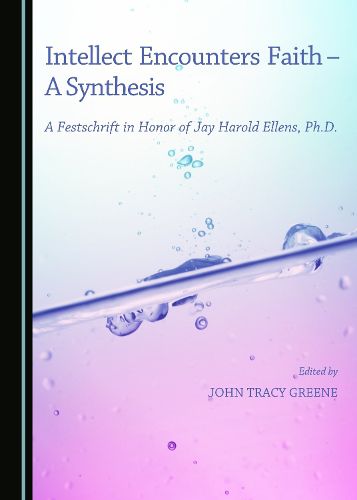 Cover image for Intellect Encounters Faith - A Synthesis: A Festschrift in Honor of Jay Harold Ellens, Ph.D.
