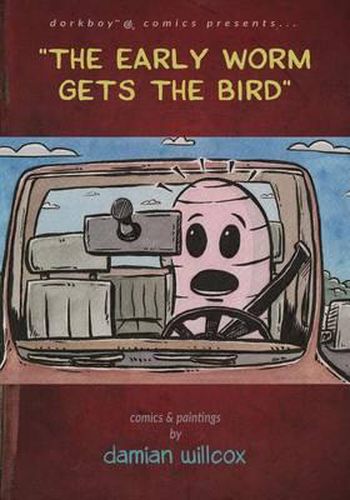 Cover image for The Early Worm Gets the Bird: Comics & Paintings by Damian Willcox