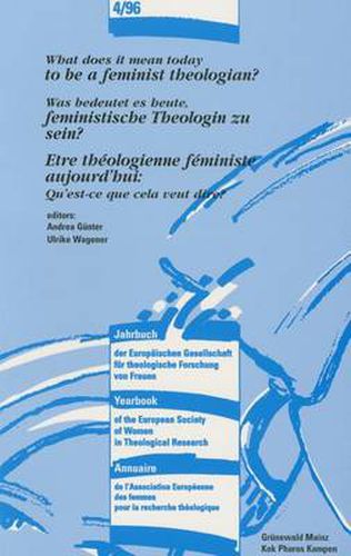 Cover image for What Does it Mean Today to be a Feminist Theologian? - Was Bedeutet Es Heute, Feministische Theologin Zu Sein? - Etre Theologienne Feministe Aujourd'hui: Qu'est-ce Que Cela Veut Dire?
