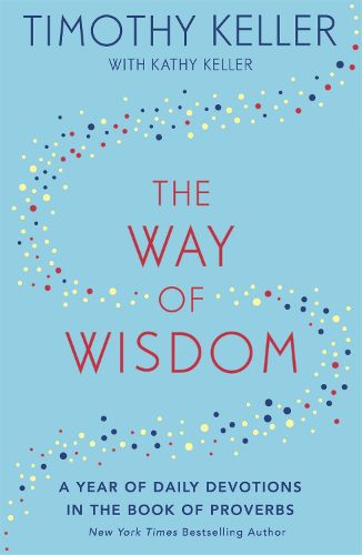 Cover image for The Way of Wisdom: A Year of Daily Devotions in the Book of Proverbs (US title: God's Wisdom for Navigating Life)