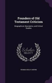 Cover image for Founders of Old Testament Criticism: Biographical, Descriptive, and Critical Studies