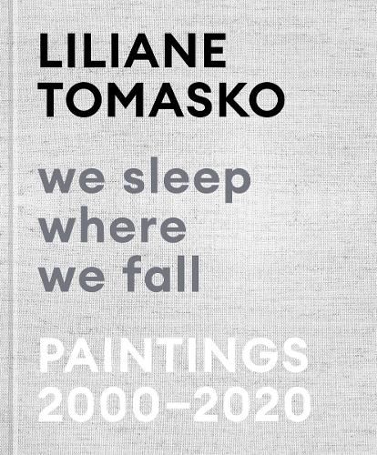 Liliane Tomasko: We Sleep Where We Fall: Paintings 2000 - 2020