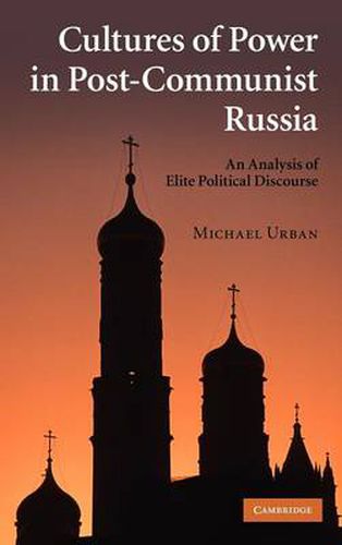 Cover image for Cultures of Power in Post-Communist Russia: An Analysis of Elite Political Discourse