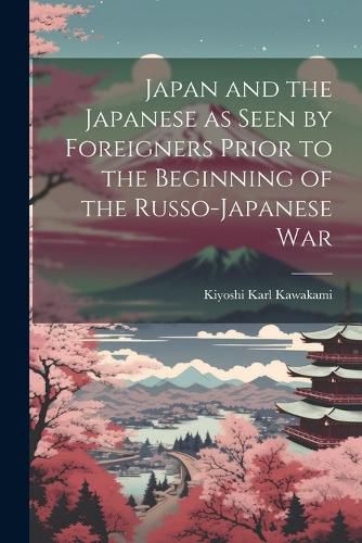 Cover image for Japan and the Japanese as Seen by Foreigners Prior to the Beginning of the Russo-Japanese War