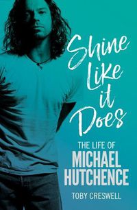 Cover image for Shine Like It Does: The Life of Michael Hutchence