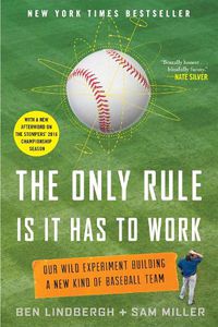 Cover image for The Only Rule Is It Has to Work: Our Wild Experiment Building a New Kind of Baseball Team