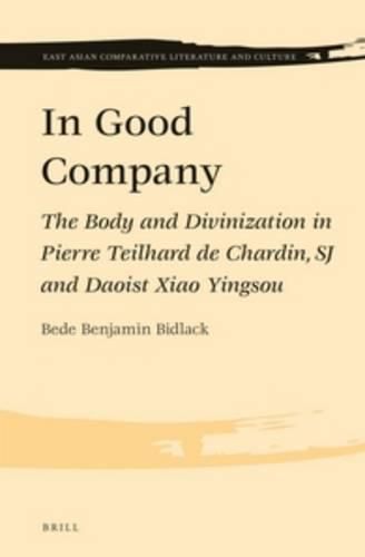 Cover image for In Good Company: The Body and Divinization in Pierre Teilhard de Chardin, SJ and Daoist Xiao Yingsou