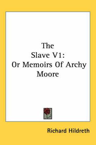 Cover image for The Slave V1: Or Memoirs of Archy Moore