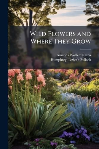 Cover image for Wild Flowers and Where They Grow