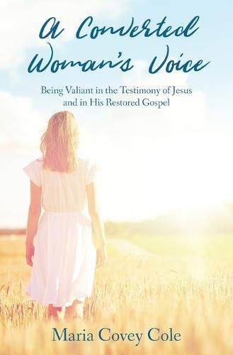 Cover image for A Converted Woman's Voice: Being Valiant in the Testimony of Jesus and in His Restored Gospel