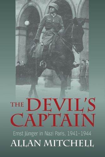 The Devil's Captain: Ernst Junger in Nazi Paris, 1941-1944