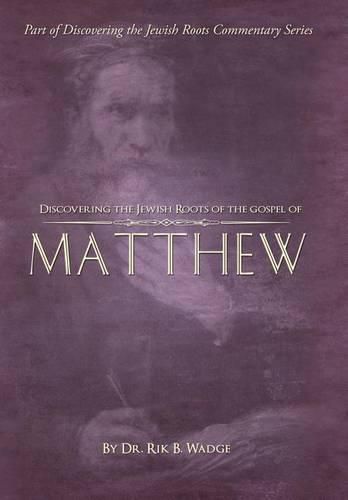 Discovering the Jewish Roots of the Gospel of Matthew: Part of the Discovering the Jewish Roots Commentary Series