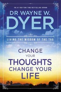 Cover image for Change Your Thoughts, Change Your Life: Living The Wisdom Of The Tao