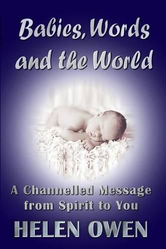 Cover image for Babies, Words and the World: A Channelled Message from Spirit to You