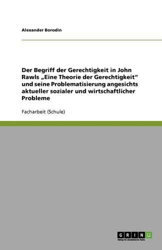 Cover image for Der Begriff der Gerechtigkeit in John Rawls  Eine Theorie der Gerechtigkeit und seine Problematisierung angesichts aktueller sozialer und wirtschaftlicher Probleme