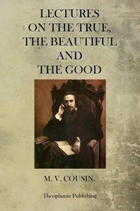 Cover image for Lectures On The True, The Beautiful And The Good