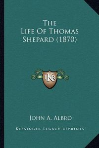 Cover image for The Life of Thomas Shepard (1870)