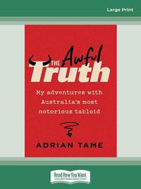 Cover image for The Awful Truth: My adventures with Australia's most notorious tabloid