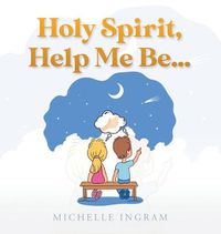 Cover image for Holy Spirit, Help Me Be...