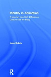 Cover image for Identity in Animation: A Journey into Self, Difference, Culture and the Body