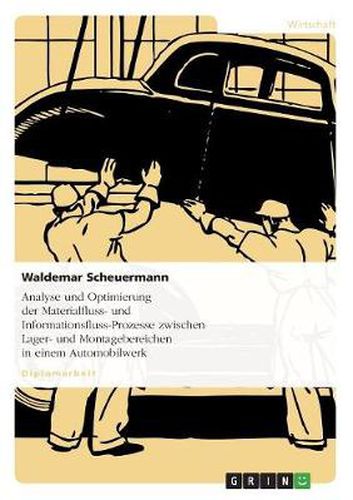 Cover image for Analyse und Optimierung der Materialfluss- und Informationsfluss-Prozesse zwischen Lager- und Montagebereichen in einem Automobilwerk