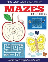 Cover image for Fun and Amazing First Mazes for Kids: A Maze Activity Book for Kids 4-6, 6-8