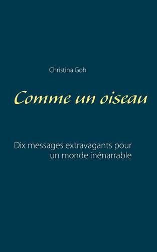 Cover image for Comme un oiseau: Dix messages extravagants pour un monde inenarrable