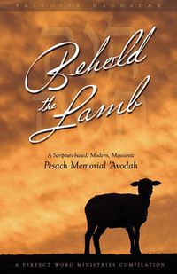 Cover image for Behold the Lamb: A Scripture-based, Modern, Messianic Passover Memorial 'Avodah (Haggadah)