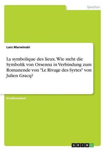 Cover image for La symbolique des lieux. Wie steht die Symbolik von Orsenna in Verbindung zum Romanende von Le Rivage des Syrtes von Julien Gracq?