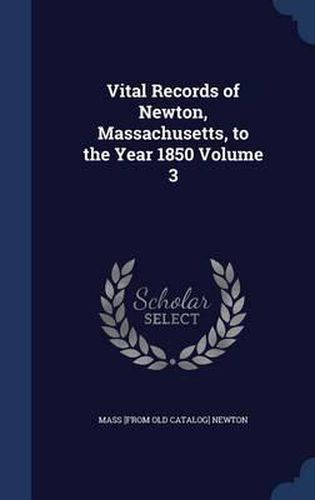 Cover image for Vital Records of Newton, Massachusetts, to the Year 1850 Volume 3