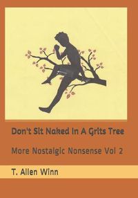 Cover image for Don't Sit Naked in a Grits Tree: More Nostalgic Nonsense Vol 2