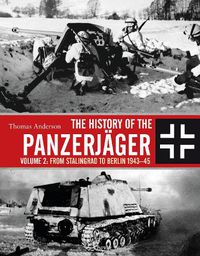 Cover image for The History of the Panzerjager: Volume 2: From Stalingrad to Berlin 1943-45