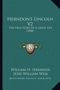 Cover image for Herndon's Lincoln V2: The True Story of a Great Life (1888)