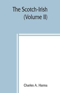 Cover image for The Scotch-Irish; or, The Scot in North Britain, north Ireland, and North America (Volume II)