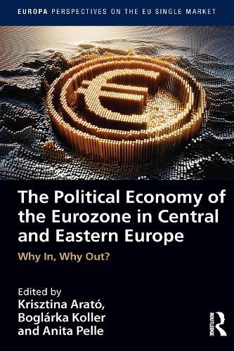 Cover image for The Political Economy of the Eurozone in Central and Eastern Europe: Why In, Why Out?