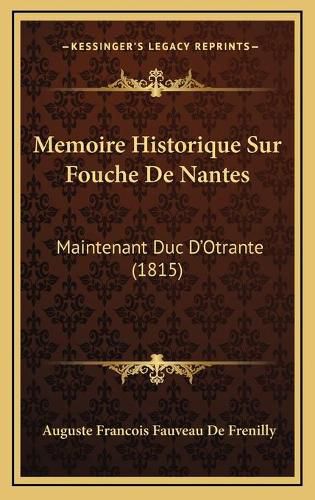 Memoire Historique Sur Fouche de Nantes: Maintenant Duc D'Otrante (1815)